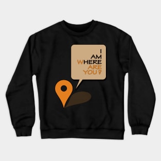 Where are you? I am here! Crewneck Sweatshirt